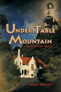 Under Table Mountain 出版公司:Strategic Book Group 作者:Nigel Patten 類型:人文社會-人物傳記 EPUB電子書 英文版