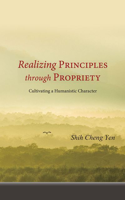 Realizing principles through propriety:cultivating a humanistic character 出版公司:Jing Si Publishing Co., Ltd. 作者:Shih Cheng Yen 類型:宗教心靈-佛教 EPUB電子書 英文版