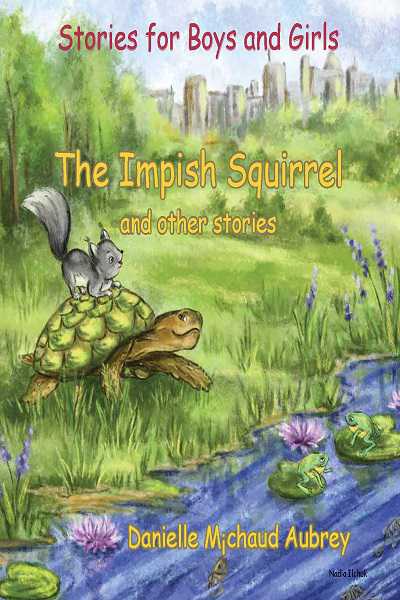 The impish squirrel and other stories 出版公司:Petra Books 作者:Danielle Michaud Aubrey 類型:親子童書-兒童文學 PDF電子書 英文版