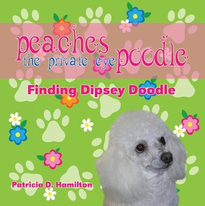 Peaches the Private Eye Poodle:Finding Dipsey Doodle 出版公司:Eloquent Books New York, New York 作者:Patricia D. Hamilton 類型:親子童書-兒童文學 EPUB電子書 英文版