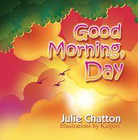 Good morning, day 出版公司:Strategic Book Publishing and Rights Co. 作者:by Julie Chatton 類型:親子童書-兒童繪本 EPUB電子書 英文版
