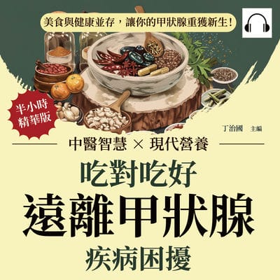 吃對吃好, 遠離甲狀腺疾病困擾(說書)[有聲書]:中醫智慧×現代營養, 美食與健康並存, 讓你的甲狀腺重獲新生! 出版公司:崧燁文化 作者:伊麗莎 類型:醫藥養生-健康食療 語音教學 中文發音 繁體中文版
