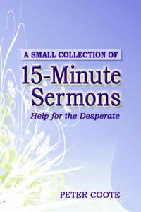 A Small Collection of 15 minute Sermons 出版公司:Strategic Book Group 作者:Peter Coote 類型:文學小說-散文 PDF電子書 英文版