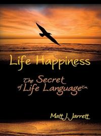 Life Happiness:The Secret Of Life Language 出版公司:Strategic Book Group 作者:Matt J. Jarrett[作] 類型:文學小說-散文 EPUB電子書 英文版