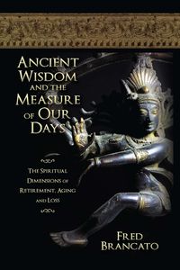 Ancient Wisdom And The Measure Of Our Days:The spiritual dimensions of retirement, aging and loss 出版公司:Strategic Book Group 作者:Fred Brancato 類型:文學小說-散文 EPUB電子書 英文版