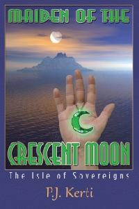 Maiden of the Crescent Moon:The Isle of Sovereigns 出版公司:Strategic Book Group 作者:P.J. Kerti 類型:文學小說-青少年文學 EPUB電子書 英文版