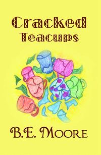 Cracked Teacups 出版公司:Strategic Book Group 作者:B.E. Moore 類型:文學小說-散文 EPUB電子書 英文版