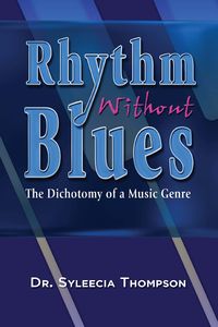 Rhythm without Blues:the dichotomy of a music genre 出版公司:Strategic Book Group 作者:by Dr. Syleecia Thompson 類型:文學小說-散文 EPUB電子書 英文版