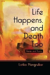 Life Happens, and Death Too:Stories and Poems 出版公司:Strategic Book Group 作者:Latika Mangrulkar 類型:文學小說-詩詞 EPUB電子書 英文版