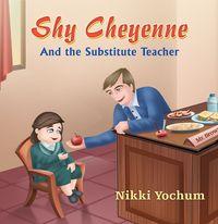 Shy cheyenne and the substitute teacher 出版公司:Strategic Book Group 作者:by Nikki Yochum 類型:文學小說-青少年文學 EPUB電子書 英文版