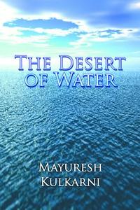 The desert of water 出版公司:Strategic Book Publishing and Rights Co. 作者:Mayuresh Kulkarni 類型:文學小說-散文 EPUB電子書 英文版