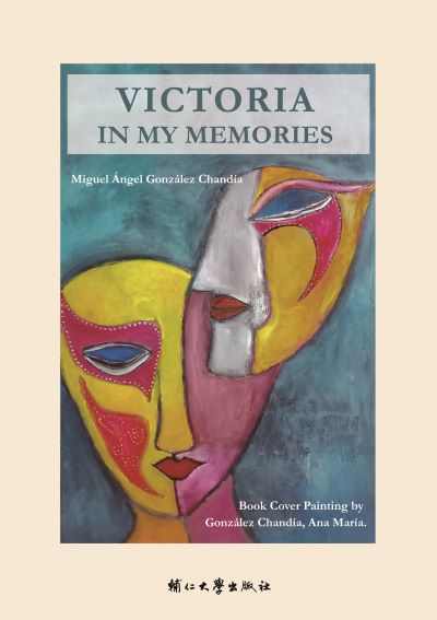 Victoria in My Memories 出版公司:輔仁大學出版社 作者:Miguel Angel Gonzalez Chandia(耿哲磊) 類型:文學小說-散文 PDF電子書 英文版