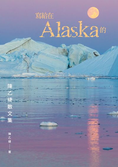 寫給在Alaska的:陳乙緁散文集 出版公司:白象文化 作者:陳乙緁 類型:文學小說-散文 EPUB電子書 繁體中文版